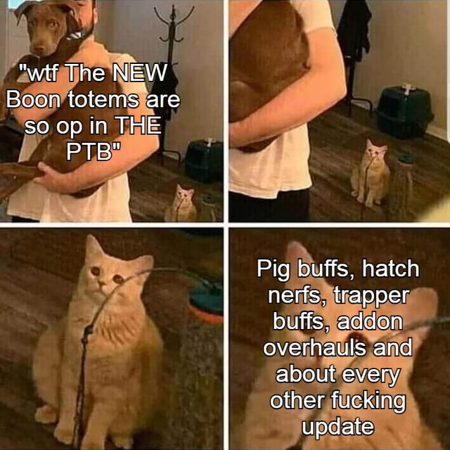 If The New Boon Totems Are So Op In The Ptb Pig Buffs Hatch Nerfs Trapper Buffs Addon Overhauls And About Every Other Fucking Update
