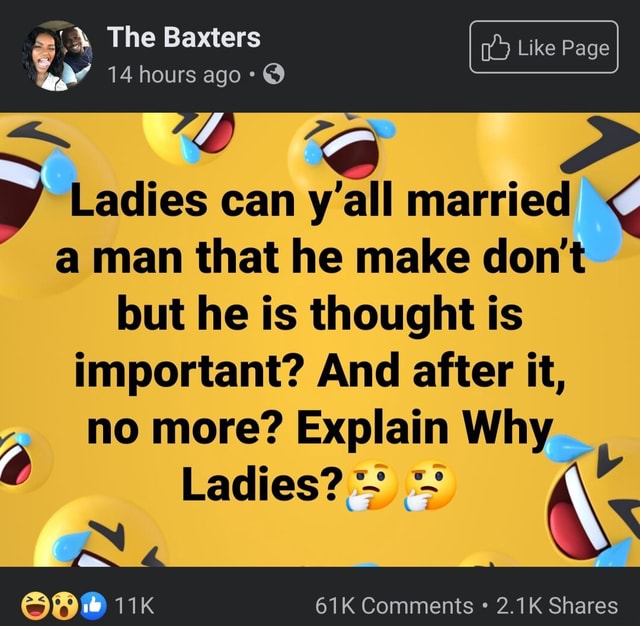 The Baxters 14 hours ago Ladies can y'all married a man that he make