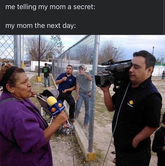 Me Telling My Mom A Secret My Mom The Next Day IFunny 79580d836603060b602f8654f890266172907373c8766f52fc2223fbb0c56626 1