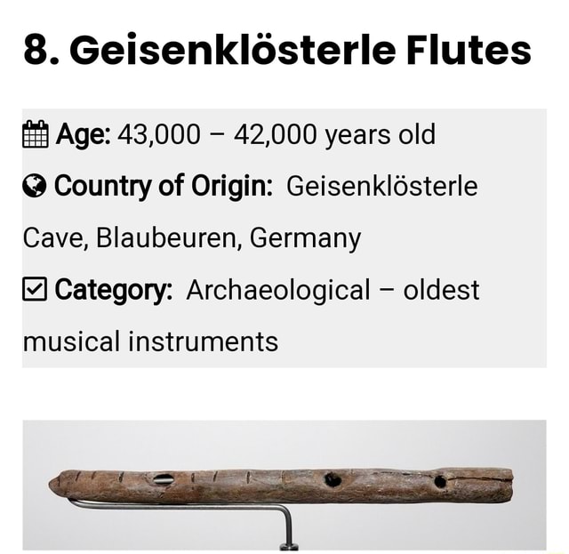 8. Geisenklosterle Flutes Age 43,000 42,000 years old Country of Origin Geisenkldsterle Cave