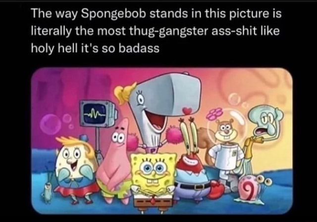 the-way-spongebob-stands-in-this-picture-is-literally-the-most-thug-gangster-ass-shit-like-holy