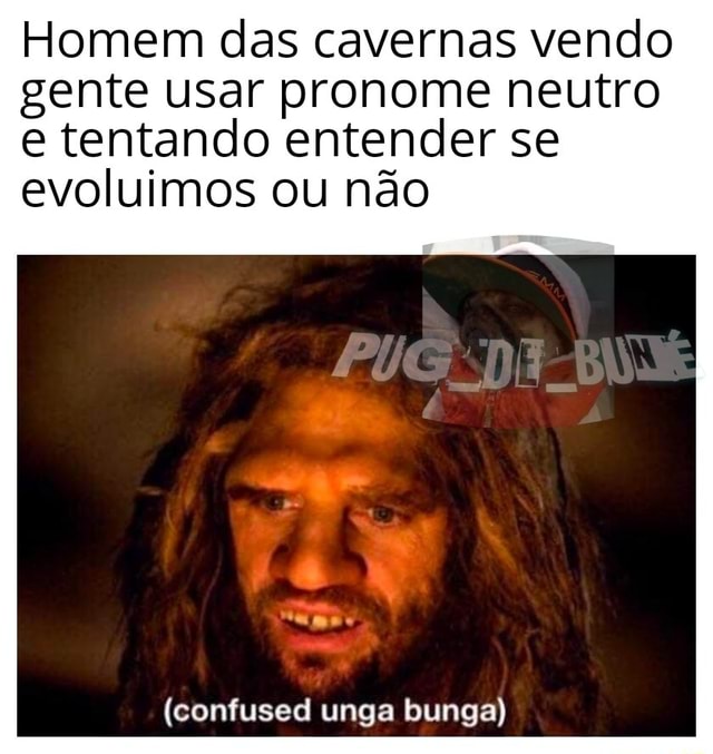 Homem Das Cavernas Vendo Gente Usar Pronome Neutro E Tentando Entender Se Evoluimos Ou Não Um 5314