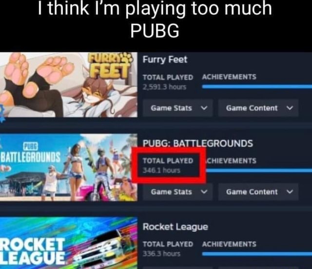 Think I'm playing too much PUBG Furry Feet TOTAL PLAYED ACHIEVEMENTS
