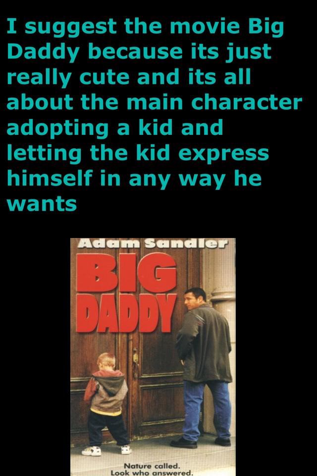 I suggest the movie Big Daddy because its just really cute and its all ...