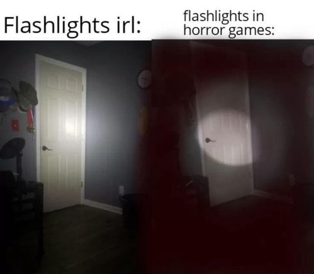 So accurate! flashlights in horror games Flashlights irl iFunny