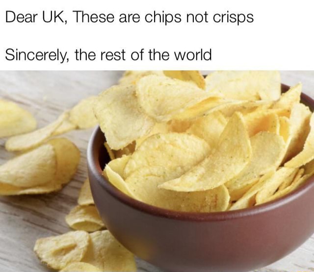 Dear UK, These are chips not crisps Sincerely, the rest of the world ...