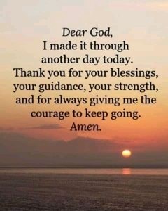 Dear God Made It Through Another Day Today Thank You For Your Blessings Your Guidance Your Strength And For Always Giving Me The Courage To Keep Going Amen America S Best Pics