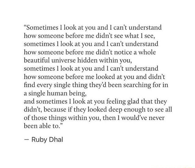 “Sometimes I look at you and 1 can't understand how someone before me ...