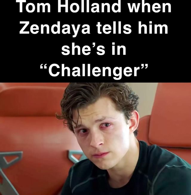 Tom Holland when Zendaya tells him she's in 