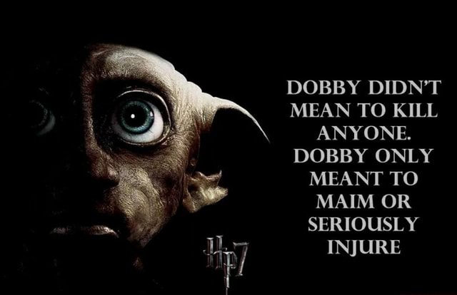 mean-to-kill-anyone-dobby-only-meant-to-maim-or-seriously-injure