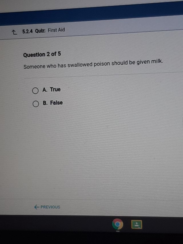 5.2.4 Quiz First Aid Question 2 of 5 Someone who has swallowed poison