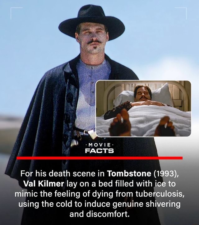 For his death scene in Tombstone (1993), Val Kilmer lay on a bed filled ...