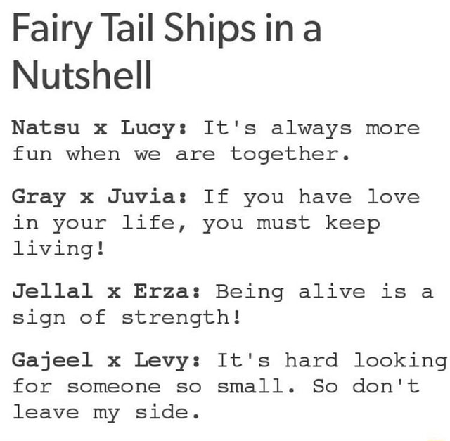 Fairy Tail Ships In A Nutshell Natsu X Lucy It S Always More Fun When We Are Together Gray X Juvia If You Have Love In Your Life You Must Keep Living Jellal