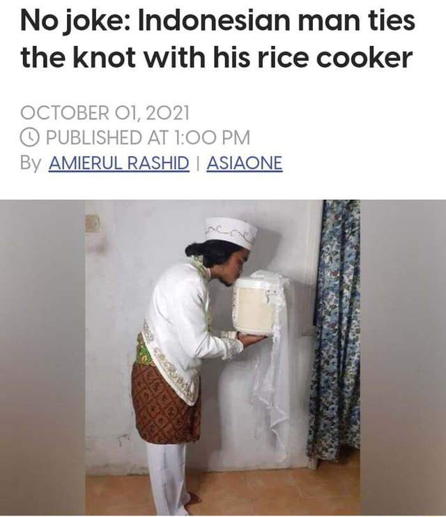 No joke Indonesian man ties the knot with his rice cooker OCTOBER Ol