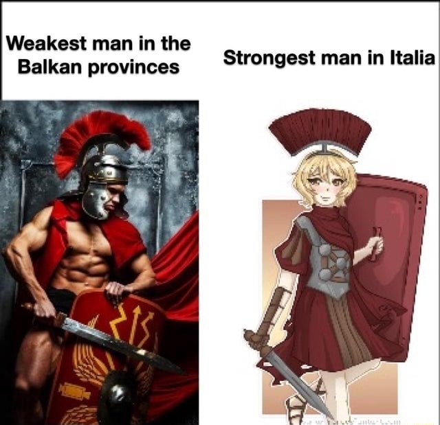 Weakest Man In The Balkan Provinces Strongest Man In Italia Ifunny