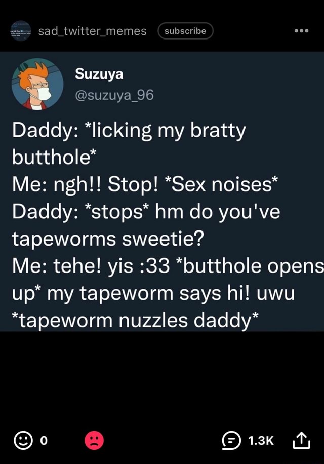 ~ S Sad Twitter Memes Subscribe Suzuya Suzuya 96 Daddy Licking My Bratty Butthole Me