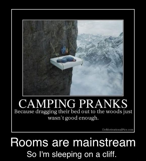Camping Pranks Because Dragging Their Bed Out To The Woods Just Rooms Are Mainstream So I M Sleeping On A Cliff Rooms Are Mainstream So I M Sleeping On A Cliff