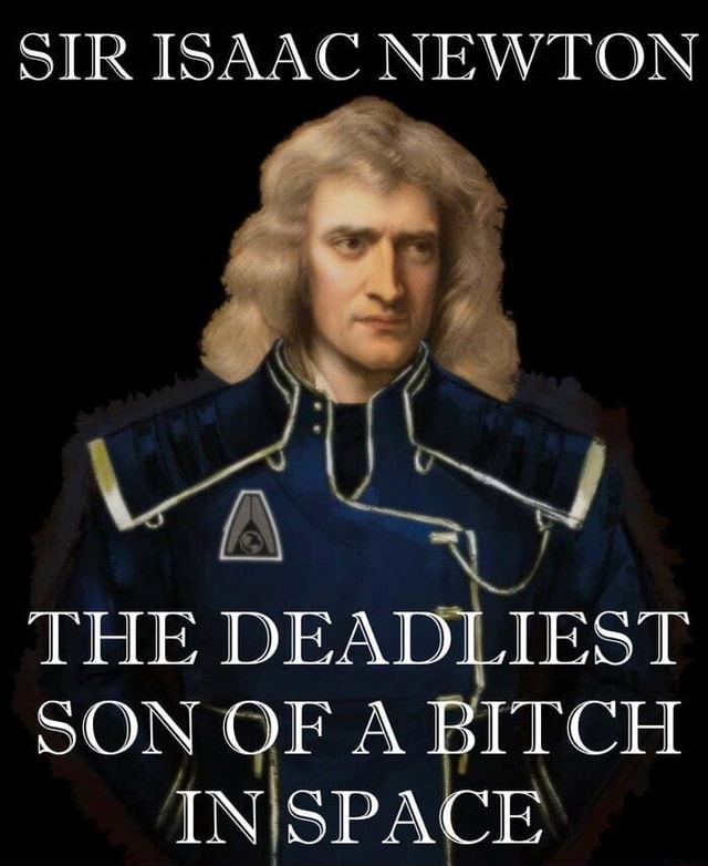 Sir Isaac Newton The Deadliest Son Of A Bitch In Space Ifunny 1999