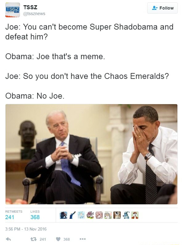 Joe You Can T Become Super Shadobama And Defeat Him Obama Joe That S A Meme Joe So You Don T Have The Chaos Emeralds Obama No Joe