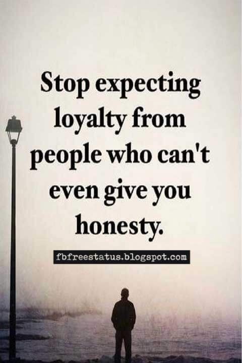 Stop Expecting Loyalty From People Who Can T Even Give You Honesty America S Best Pics And Videos