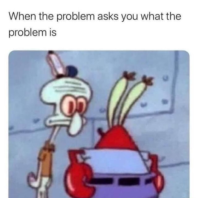 When the problem asks you what the problem is - iFunny