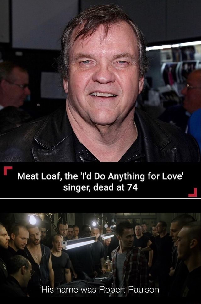 Meat Loaf, the 'I'd Do Anything for Love' singer, dead at 74 His name