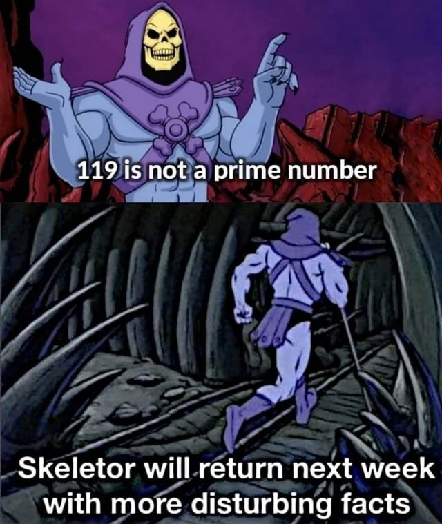 119 is not a prime number Skeletor will return next week with more