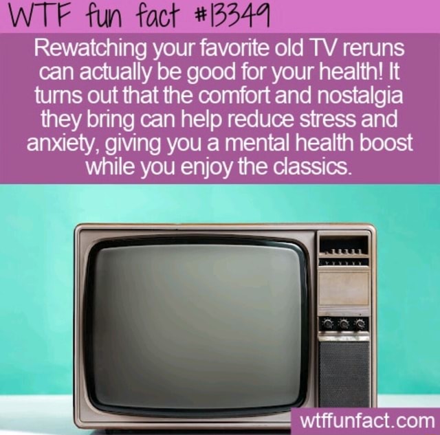 Wtf Fun Fact 12344 Rewatching Your Favorite Old Tv Reruns Can Actually Be Good For Your Health