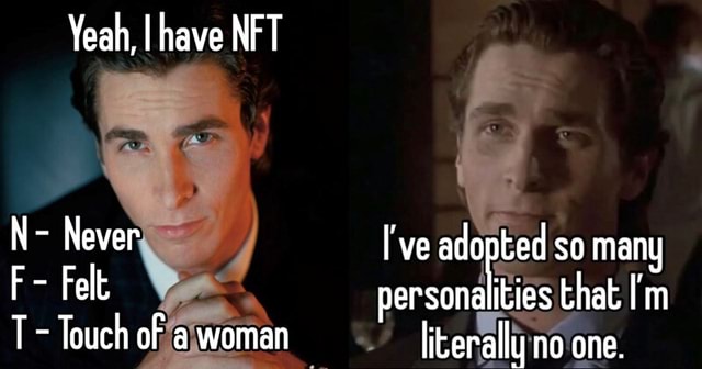 Ah yes sigma male AKA Patrick bateman - Yeah, I have NFT N- Never I've ...