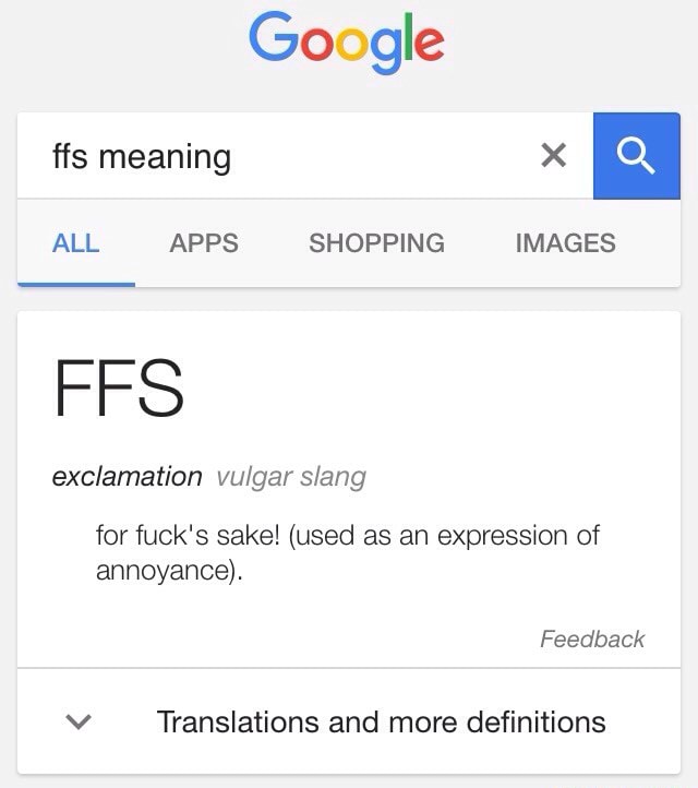 Go Gle Meaning All Apps Shopping Images Ffs Exclamation Vulgar Slang For Fuok S Sake Used As An Expression Of Annoyance V Translations And More Definitions