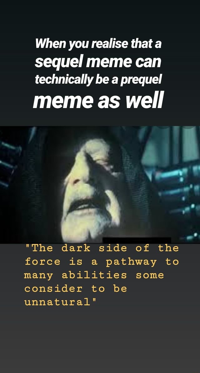 When you realise that a sequel meme can technically be a prequel meme ...