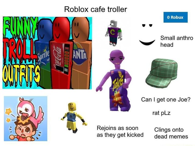 Roblox Cafe Troller Small Anthro Head Can I Get One Joe Rat Plz Rejoins As Soon Clings Onto As They Get Kicked Dead Memes - anthro memes roblox