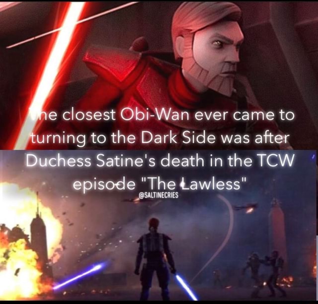 Ne Closest Obi Wan Ever Came To Turning To The Dark Side Was After Duchess Satine S Death In The Tcw Episode The Dawless Osautinecries