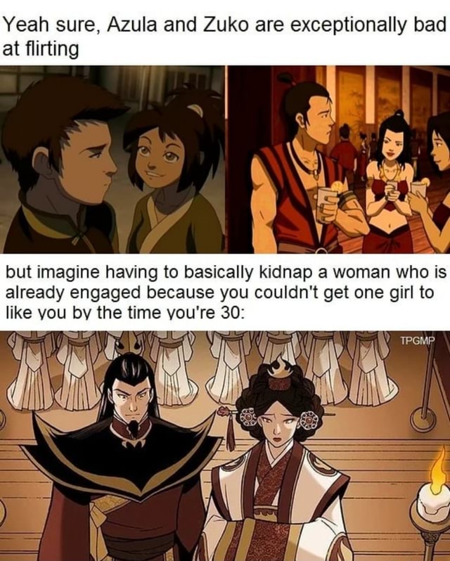 Yeah sure, Azula and Zuko are exceptionally bad at flirting but imagine ...