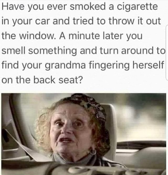 Have You Ever Smoked A Cigarette In Your Car And Tried To Throw It Out 