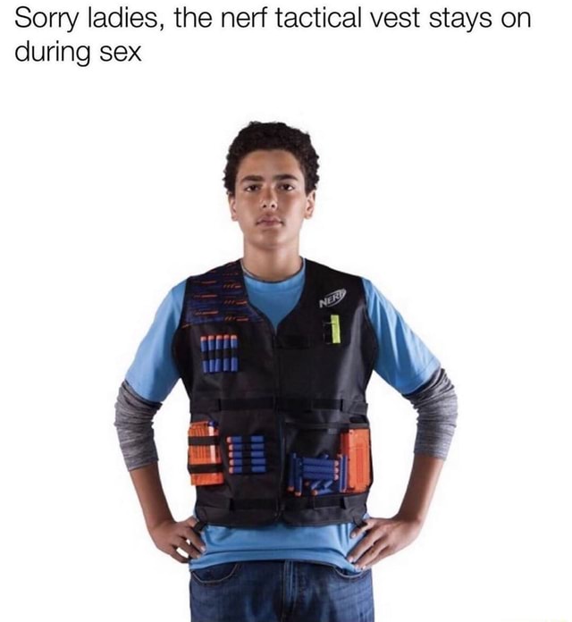 Sorry Ladies The Nerf Tactical Vest Stays On During Sex