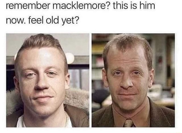 Remember macklemore? this is him now. feel old yet? - iFunny