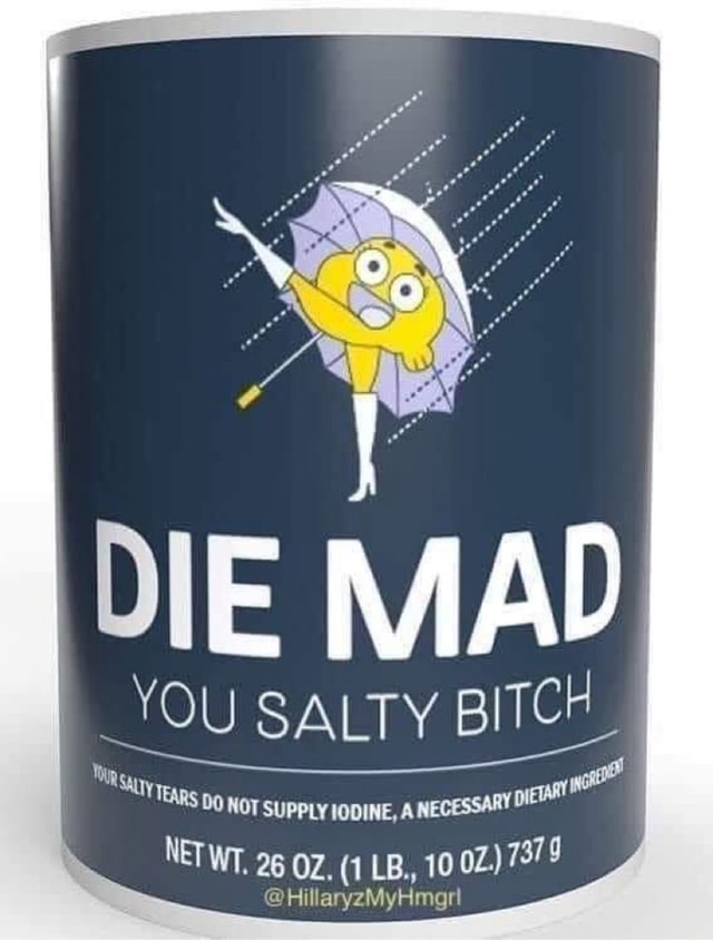 DIE MAD _YOU SALTY BITCH UUYTEARS DO Nor SUPPLY IODINE, A NECESSARY NET ...