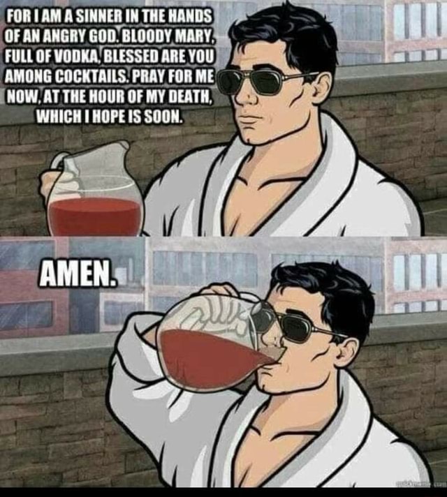 AM SINNER I IN THE HANDS OF AN ANGRY BLO BLOODY, MARY FULL OF VODKA