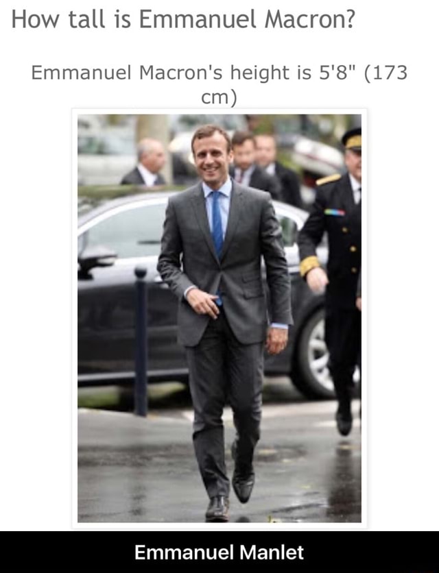 How Tall Is Emmanuel Macron Emmanuel Macron S Height Is 5 8 173 Emmanuel Manlet Emmanuel Manlet Ifunny