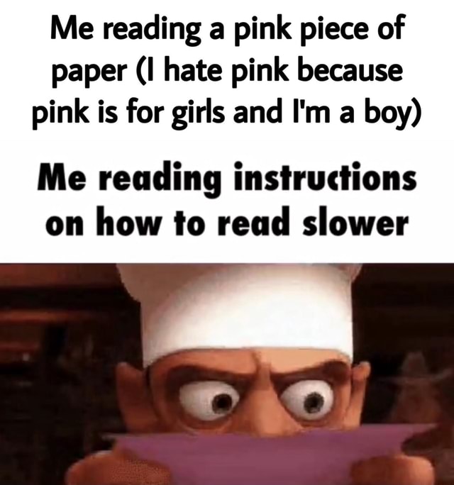 me-reading-a-pink-piece-of-paper-i-hate-pink-because-pink-is-for-girls