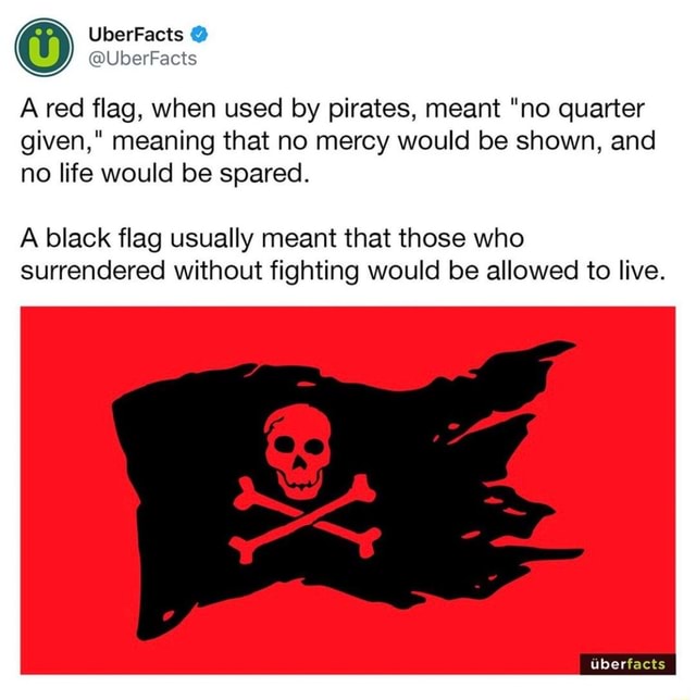A red flag, when used by pirates, meant "no quarter given," meaning that no mercy would be shown