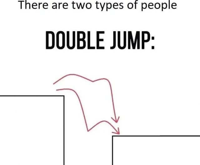 there-are-two-types-of-people-double-jump-ifunny