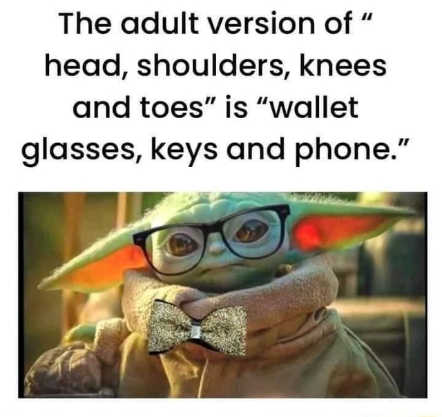 The adult version of head, shoulders, knees and toes" is "wallet