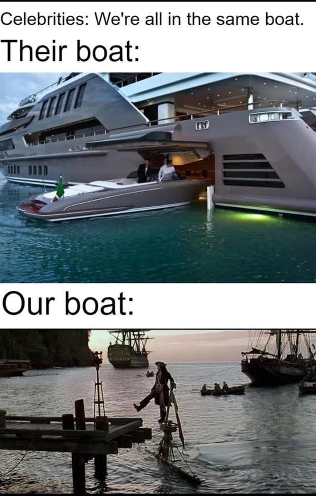 Celebrities: We're all in the same boat. Their boat: - iFunny