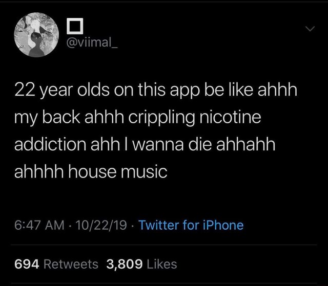 22 Year Olds On This App Be Like Ahhh My Back Ahhh Crippling Nicotine