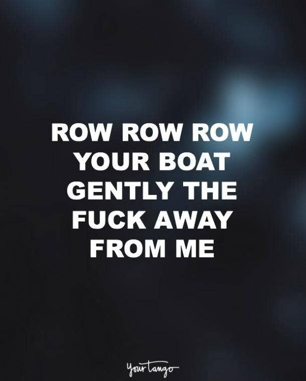 ROW ROW ROW YOUR BOAT GENTLY THE FUCK AWAY FROM ME iFunny