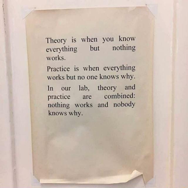 theory-is-when-you-know-everything-but-nothing-works-practice-is-when