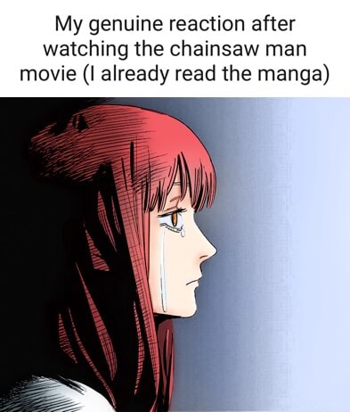 My genuine reaction after watching the chainsaw man movie already read ...