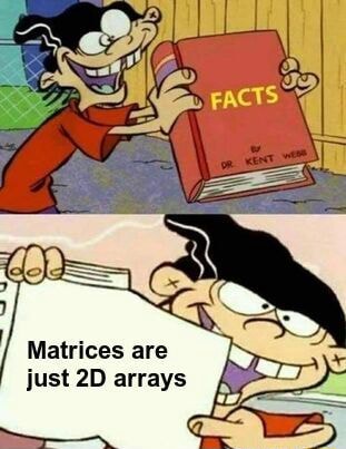 Matrices are just arrays - iFunny